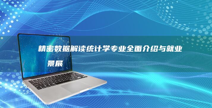 精密数据解读：统计学专业全面介绍与就业前景展望